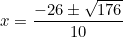 \[x=\frac{-26\pm\sqrt{176}}{10}\]