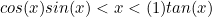 cos(x)sin(x)<x<(1)tan(x)