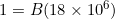 1=B(18\times10^{6})