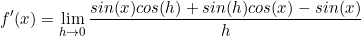 \begin{equation*}f'(x)=\lim\limits_{h \to 0}\frac{sin(x)cos(h)+sin(h)cos(x)-sin(x)}{h}\end{equation}