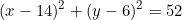 \begin{equation*}(x-14)^2+(y-6)^2=52\end{equation*}