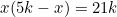 \begin{equation*}x(5k-x)=21k\end{equation*}