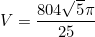 \begin{equation*}V=\frac{804\sqrt{5}\pi}{25}\end{equation}