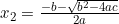 x_2=\frac{-b-\sqrt{b^2-4ac}}{2a}