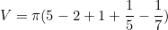 \begin{equation*}V=\pi (5-2+1+\frac{1}{5}-\frac{1}{7})\end{equation}