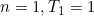 n=1, T_1=1