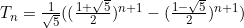 T_n=\frac{1}{\sqrt{5}}((\frac{1+\sqrt{5}}{2})^{n+1}-(\frac{1-\sqrt{5}}{2})^{n+1})