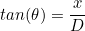 \begin{equation*}tan (\theta)=\frac{x}{D}\end{equation}