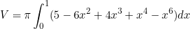 \begin{equation*}V=\pi \int_0^1(5-6x^2+4x^3+x^4-x^6) dx\end{equation}