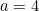 a=4