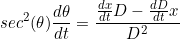 \begin{equation*}sec^2(\theta)\frac{d\theta}{dt}=\frac{\frac{dx}{dt}D-\frac{dD}{dt}x}{D^2}\end{equation}