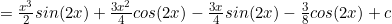 =\frac{x^3}{2}sin(2x)+\frac{3x^2}{4}cos(2x)-\frac{3x}{4}sin(2x)-\frac{3}{8}cos(2x)+c