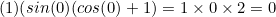 (1)(sin(0)(cos(0)+1)=1\times 0 \times 2=0