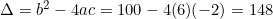 \Delta=b^2-4ac=100-4(6)(-2)=148