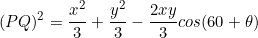 \[(PQ)^2=\frac{x^2}{3}+\frac{y^2}{3}-\frac{2xy}{3}cos(60+\theta)\]