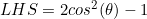 LHS=2cos^2(\theta)-1