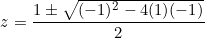 \begin{equation*}z=\frac{1\pm\sqrt{(-1)^2-4(1)(-1)}}{2}\end{equation}