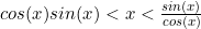 cos(x)sin(x)<x<\frac{sin(x)}{cos(x)}