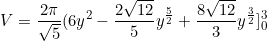 \begin{equation*}V=\frac{2\pi}{\sqrt{5}}(6y^2-\frac{2\sqrt{12}}{5}y^{\frac{5}{2}}+\frac{8\sqrt{12}}{3}y^{\frac{3}{2}}]_0^3\end{equation}