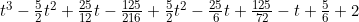 t^3-\frac{5}{2}t^2+\frac{25}{12}t-\frac{125}{216}+\frac{5}{2}t^2-\frac{25}{6}t+\frac{125}{72}-t+\frac{5}{6}+2