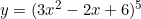 y=(3x^2-2x+6)^5