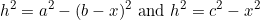 \[h^2=a^2-(b-x)^2\textnormal{ and }h^2=c^2-x^2\]