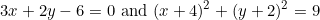 \[3x+2y-6=0\ \textnormal{and}\  (x+4)^2+(y+2)^2=9\]