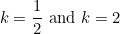 \[k=\frac{1}{2}\ \textnormal{and}\ k=2\]