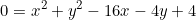 \begin{equation*}0=x^2+y^2-16x-4y+4\end{equation*}