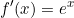 \begin{equation*}f'(x)=e^x\end{equation}