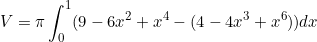 \begin{equation*}V=\pi \int_0^1(9-6x^2+x^4-(4-4x^3+x^6)) dx\end{equation}