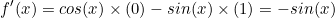 \begin{equation*}f'(x)=cos(x)\times(0)-sin(x)\times (1)=-sin(x)\end{equation}