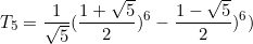 \begin{equation*}T_5=\frac{1}{\sqrt{5}}(\frac{1+\sqrt{5}}{2})^6-\frac{1-\sqrt{5}}{2})^6)\end{equation}