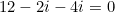 12-2i-4i=0