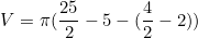 \begin{equation*}V=\pi(\frac{25}{2}-5-(\frac{4}{2}-2))\end{equation}