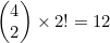 \begin{pmatrix}4\\2\end{pmatrix} \times 2!=12