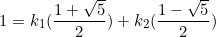 \begin{equation*}1=k_1(\frac{1+\sqrt{5}}{2})+k_2(\frac{1-\sqrt{5}}{2})\end{equation*}