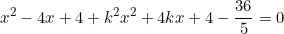 \[x^2-4x+4+k^2x^2+4kx+4-\frac{36}{5}=0\]