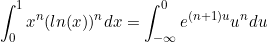 \begin{equation*}\int_0^1 x^n(ln(x))^n dx=\int_{-\infty}^0 e^{(n+1)u}u^n du\end{equation*}