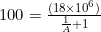 100=\frac{(18\times10^{6})}{\frac{1}{A}+1}