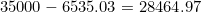 35 000-6535.03=28 464.97