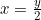 x=\frac{y}{2}