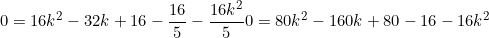 \[0=16k^2-32k+16-\frac{16}{5}-\frac{16k^2}{5} \[0=80k^2-160k+80-16-16k^2\]