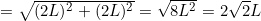 =\sqrt{(2L)^2+(2L)^2}=\sqrt{8L^2}=2\sqrt{2}L