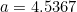 a=4.5367