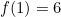 f(1)=6