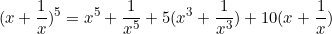 \begin{equation*}(x+\frac{1}{x})^5=x^5+\frac{1}{x^5}+5(x^3+\frac{1}{x^3})+10(x+\frac{1}{x})\end{equation}