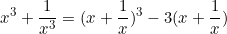 \begin{equation*}x^3+\frac{1}{x^3}=(x+\frac{1}{x})^3-3(x+\frac{1}{x})\end{equation*}