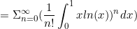 \begin{equation*}=\Sigma_{n=0}^{\infty}(\frac{1}{n!}\int_0^1xln(x))^n dx)\end{equation}