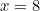 \begin{equation*}x=8\end{equation*}